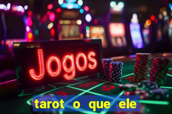 tarot o que ele sente por mim